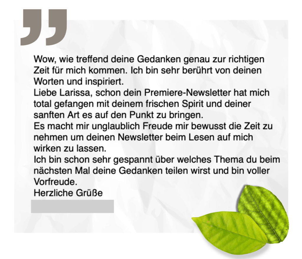 Positives Feedback einer Newsletter-Leserin über Larissas inspirierende Gedanken und Briefe.